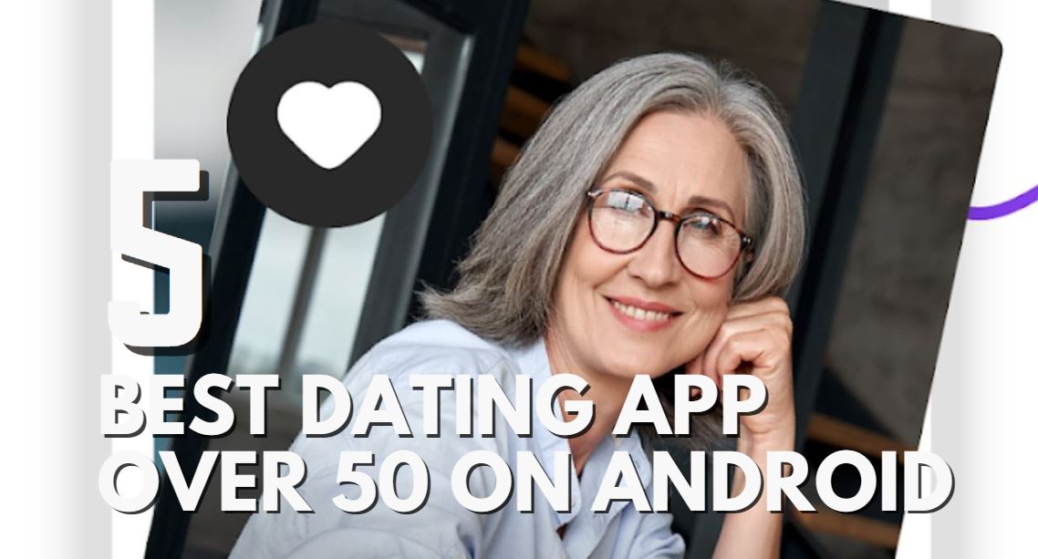 BEST DATING APP OVER 50 ON ANDROID