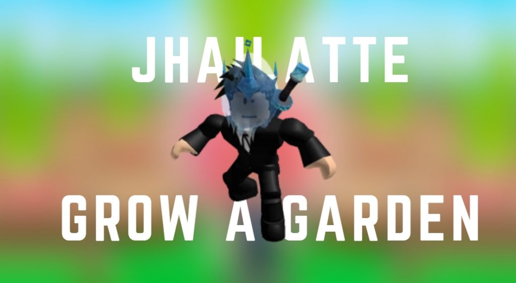 Who is Jhailatte in Grow a Garden?