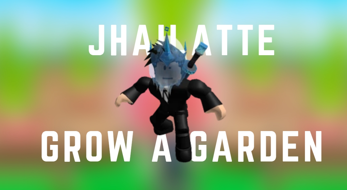 Who is Jhailatte in Grow a Garden?